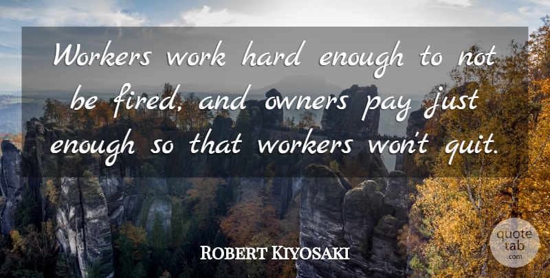 Robert Kiyosaki Quote About Inspirational, Hard Work, Inspire: Workers Work Hard Enough To...