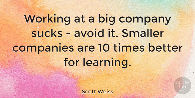 Scott Weiss Quote About Avoid, Companies, Learning, Smaller: Working At A Big Company...