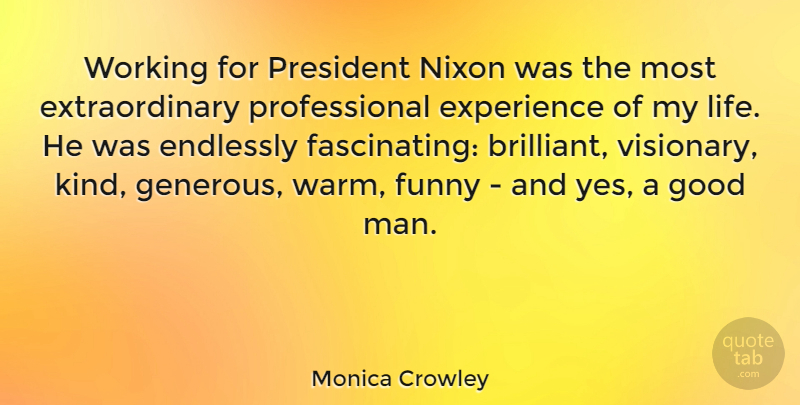 Monica Crowley Quote About Endlessly, Experience, Funny, Good, Life: Working For President Nixon Was...