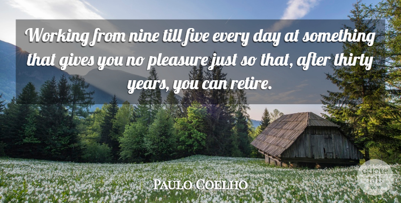 Paulo Coelho Quote About Life, Years, Giving: Working From Nine Till Five...
