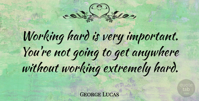 George Lucas Quote About Motivational, Work, Important: Working Hard Is Very Important...
