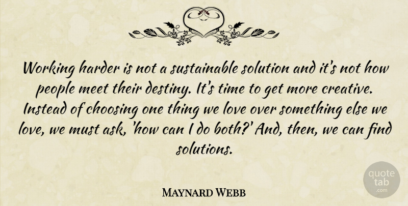 Maynard Webb Quote About Choosing, Harder, Instead, Love, Meet: Working Harder Is Not A...