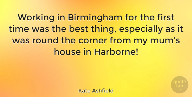 Kate Ashfield Quote About Best, Birmingham, Corner, Round, Time: Working In Birmingham For The...
