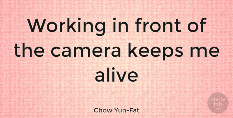 Chow Yun-Fat Quote About Cameras, Alive, Fronts: Working In Front Of The...