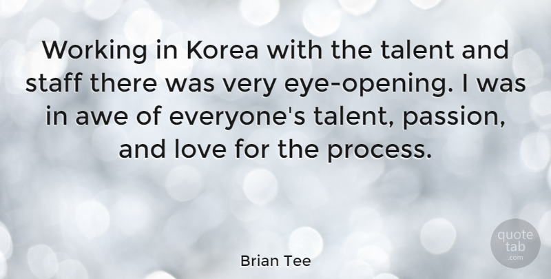 Brian Tee Quote About Awe, Korea, Love, Staff: Working In Korea With The...