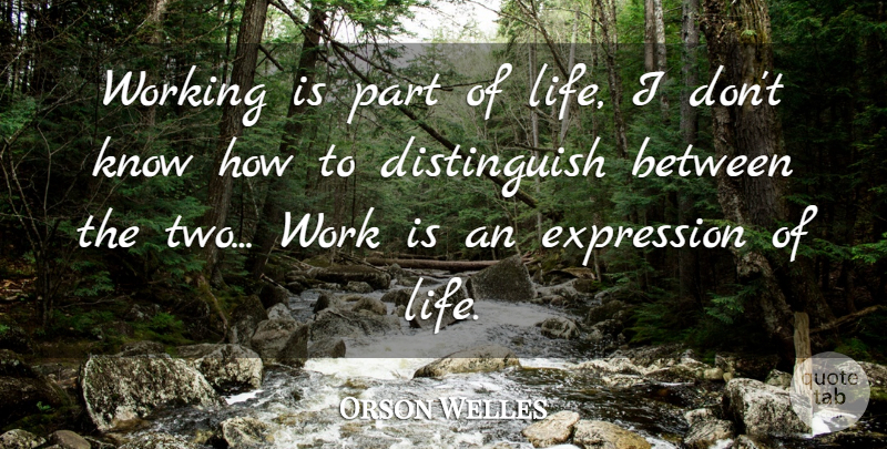 Orson Welles Quote About Expression, Two, Parts Of Life: Working Is Part Of Life...