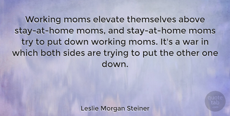 Leslie Morgan Steiner Quote About Both, Elevate, Moms, Themselves, Trying: Working Moms Elevate Themselves Above...