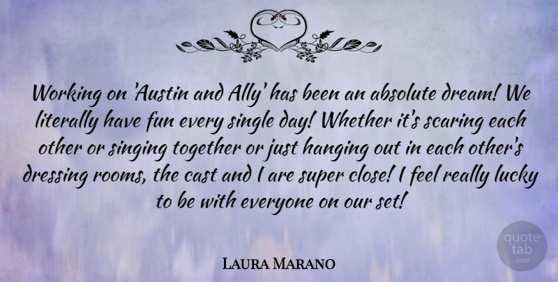 Laura Marano Quote About Absolute, Cast, Dressing, Hanging, Literally: Working On Austin And Ally...