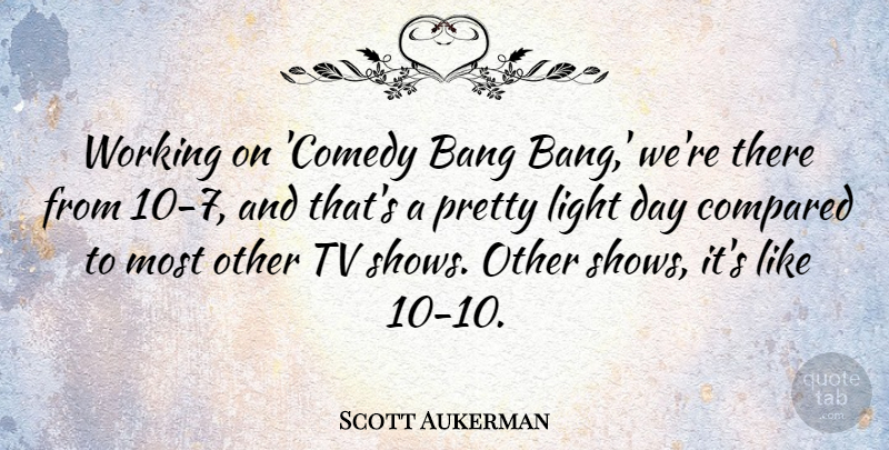 Scott Aukerman Quote About Compared, Tv: Working On Comedy Bang Bang...