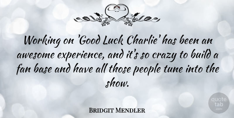 Bridgit Mendler Quote About Awesome, Base, Build, Crazy, Experience: Working On Good Luck Charlie...