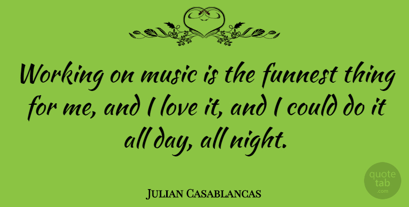 Julian Casablancas Quote About Night, Music Is, All Night: Working On Music Is The...
