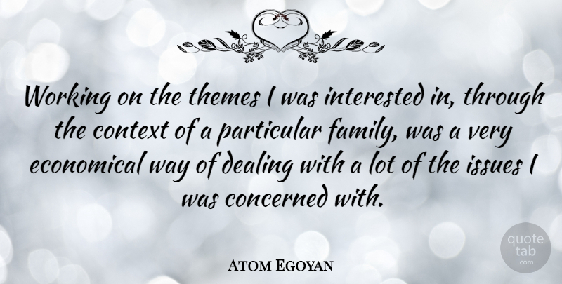 Atom Egoyan Quote About Issues, Way, Theme: Working On The Themes I...