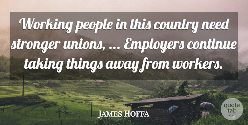 James Hoffa Quote About Continue, Country, Employers, People, Stronger: Working People In This Country...
