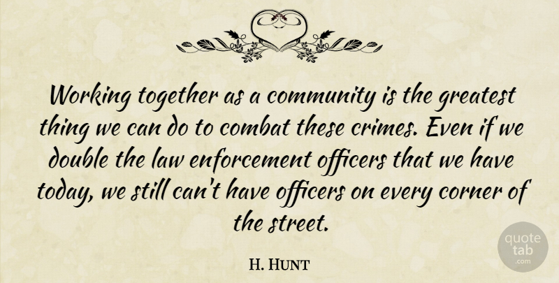 H. Hunt Quote About Combat, Community, Corner, Double, Greatest: Working Together As A Community...
