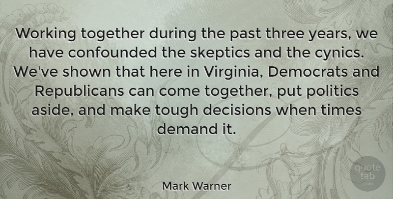 Mark Warner Quote About Confounded, Decisions, Demand, Democrats, Politics: Working Together During The Past...