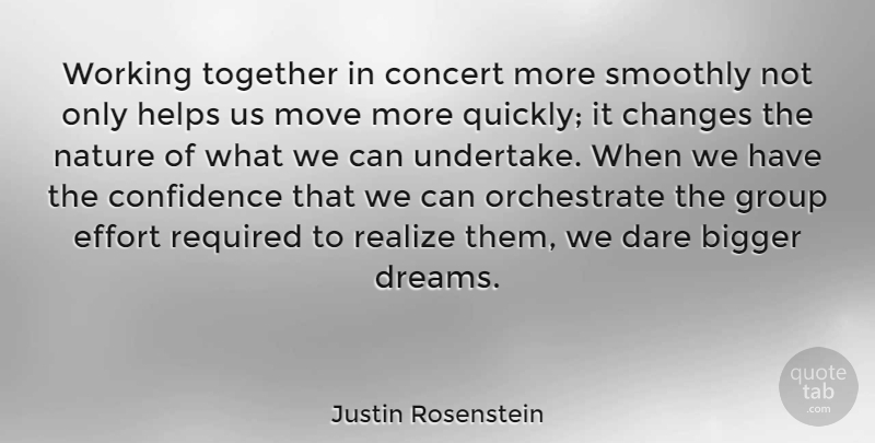 Justin Rosenstein Quote About Dream, Moving, Effort: Working Together In Concert More...