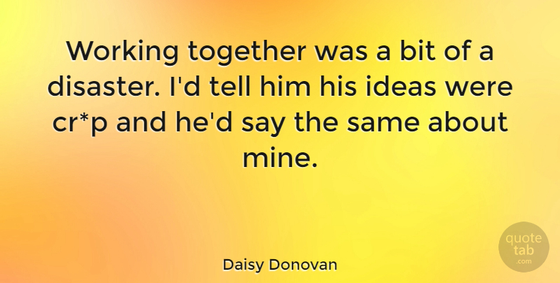 Daisy Donovan Quote About Bit, British Actress, Ideas, Together: Working Together Was A Bit...