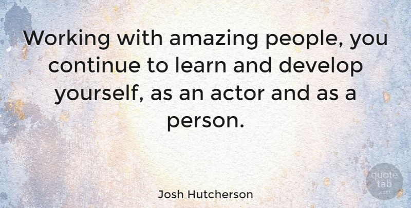 Josh Hutcherson Quote About People, Actors, Amazing People: Working With Amazing People You...