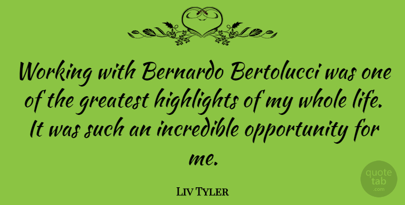 Liv Tyler Quote About Opportunity, Incredibles, Whole Life: Working With Bernardo Bertolucci Was...