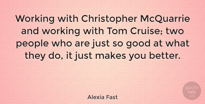 Alexia Fast Quote About Good, People, Tom: Working With Christopher Mcquarrie And...
