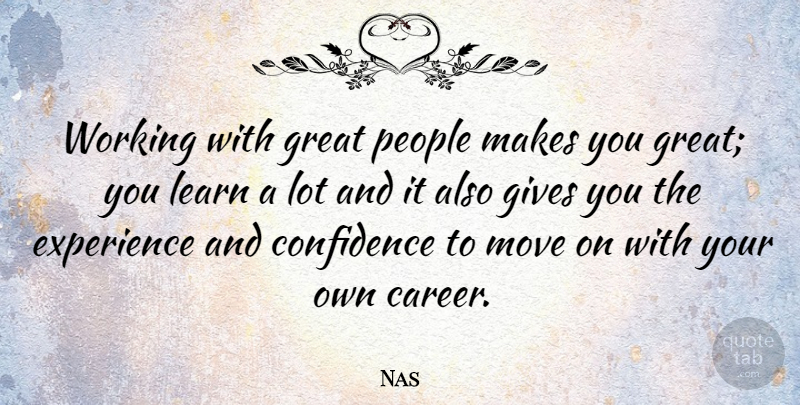 Nas Quote About Moving, Careers, Giving: Working With Great People Makes...