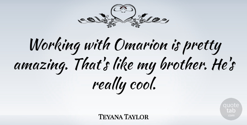 Teyana Taylor Quote About Amazing, Cool: Working With Omarion Is Pretty...