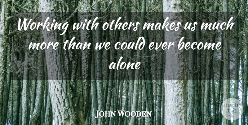 John Wooden Quote About Working With Others, Me Alone: Working With Others Makes Us...