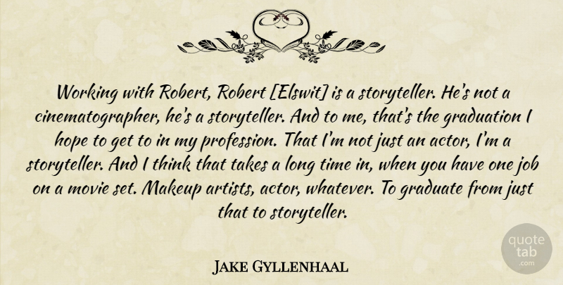 Jake Gyllenhaal Quote About Jobs, Makeup, Thinking: Working With Robert Robert Elswit...