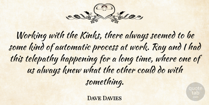 Dave Davies Quote About Automatic, Happening, Knew, Process, Ray: Working With The Kinks There...