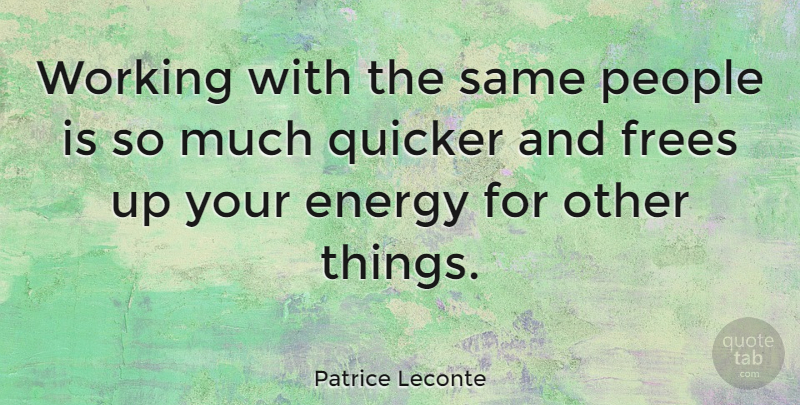 Patrice Leconte Quote About People, Energy: Working With The Same People...