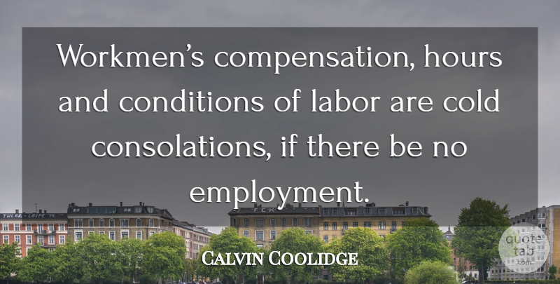 Calvin Coolidge Quote About Employment, Cold, Hours: Workmens Compensation Hours And Conditions...