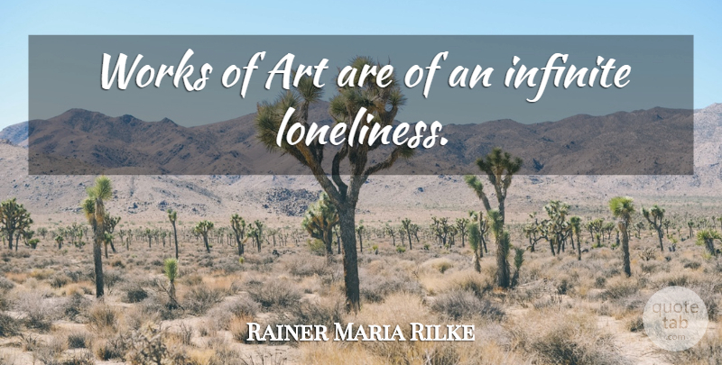 Rainer Maria Rilke Quote About Art, Loneliness, Infinite: Works Of Art Are Of...