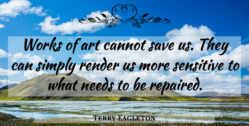 Terry Eagleton Quote About Art, Needs, Sensitive: Works Of Art Cannot Save...