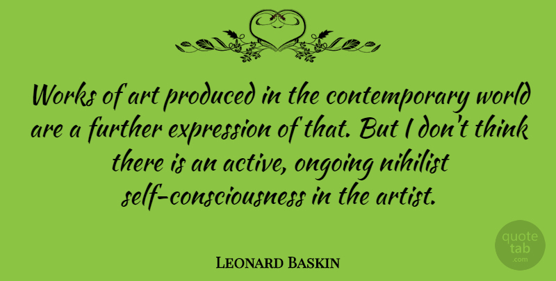 Leonard Baskin Quote About Art, Thinking, Self: Works Of Art Produced In...