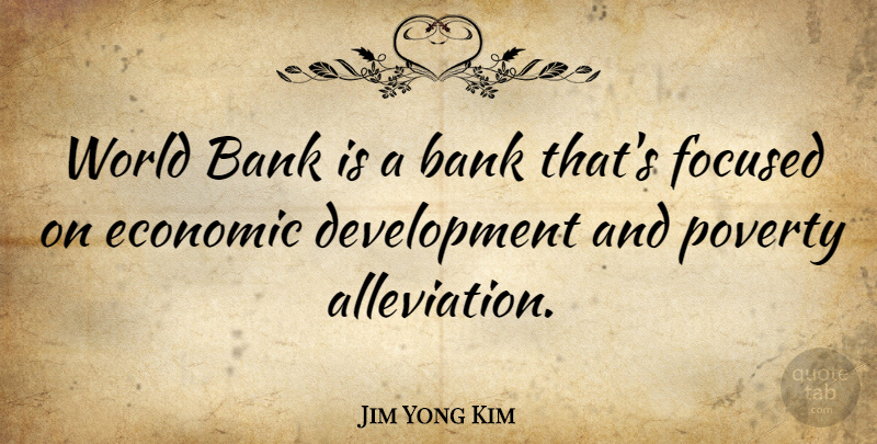 Jim Yong Kim Quote About Bank: World Bank Is A Bank...