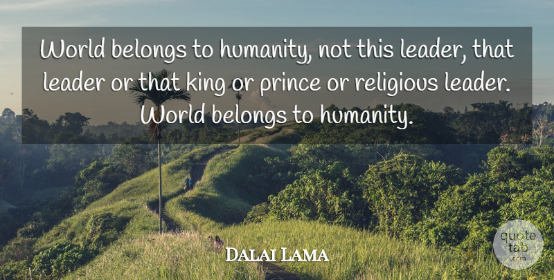 Dalai Lama Quote About Change, Religious, Kings: World Belongs To Humanity Not...