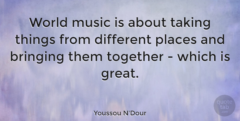 Youssou N'Dour Quote About Together, World, Different: World Music Is About Taking...