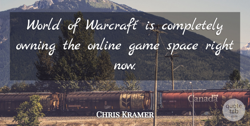 Chris Kramer Quote About Game, Online, Owning, Space: World Of Warcraft Is Completely...