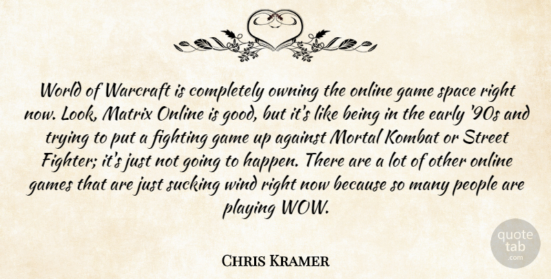 Chris Kramer Quote About Against, Early, Fighting, Game, Games: World Of Warcraft Is Completely...