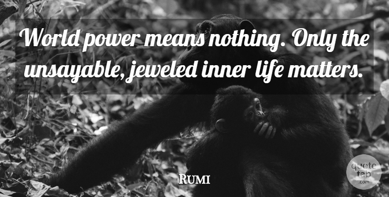 Rumi Quote About Mean, World, Matter: World Power Means Nothing Only...