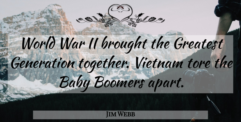 Jim Webb Quote About Boomers, Brought, Generation, Greatest, Vietnam: World War Ii Brought The...