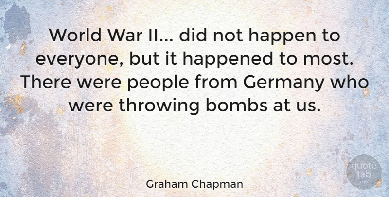Graham Chapman Quote About Bombs, Happened, People, Throwing, War: World War Ii Did Not...