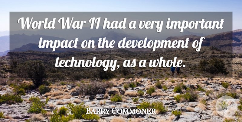 Barry Commoner Quote About War, Technology, Impact: World War Ii Had A...