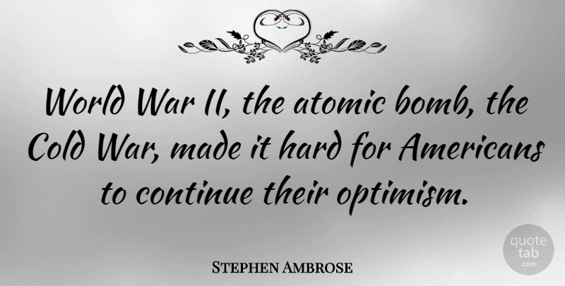 Stephen Ambrose Quote About War, Hydrogen Bomb, Optimism: World War Ii The Atomic...