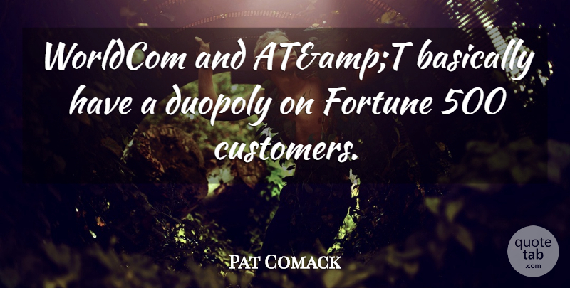 Pat Comack Quote About Basically, Fortune: Worldcom And Atampt Basically Have...