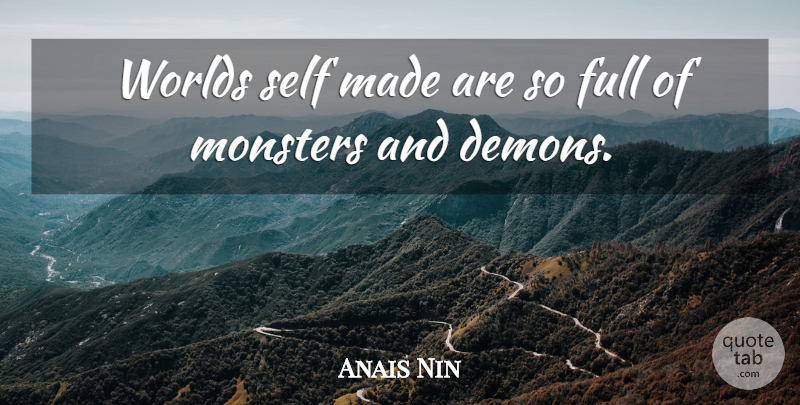 Anais Nin Quote About Self, World, Monsters: Worlds Self Made Are So...