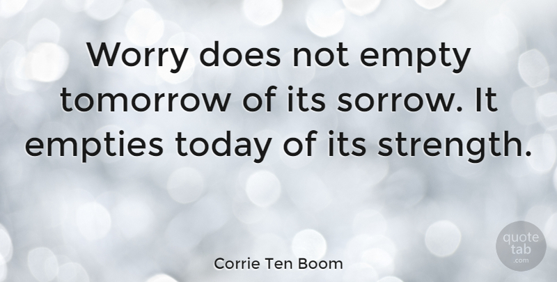 Corrie Ten Boom Quote About Inspirational, Life, Motivational: Worry Does Not Empty Tomorrow...