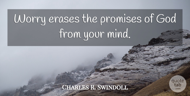 Charles R. Swindoll Quote About Worry, Mind, Promise: Worry Erases The Promises Of...