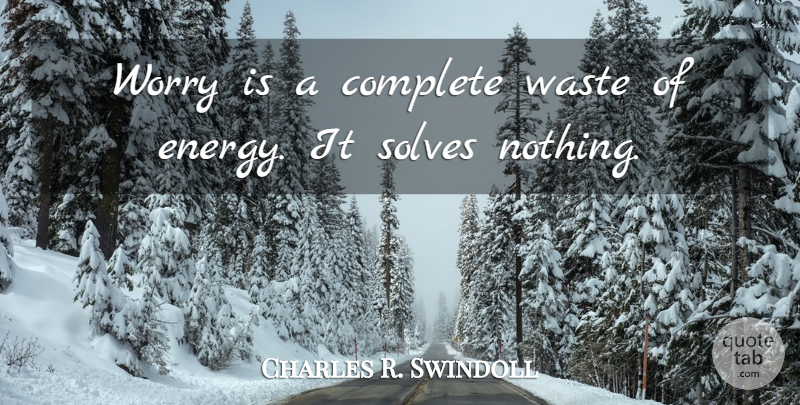 Charles R. Swindoll Quote About Worry, Waste, Energy: Worry Is A Complete Waste...