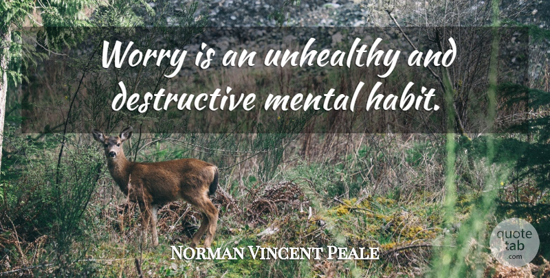 Norman Vincent Peale Quote About Inspiring, Worry, Habit: Worry Is An Unhealthy And...